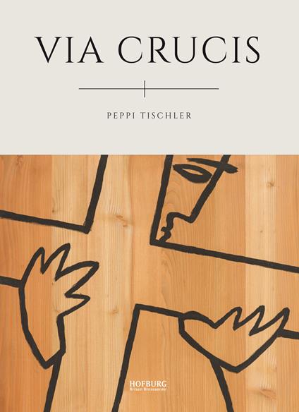 Peppi Tischler. Via Crucis. Ediz. italiana e tedesca - Peter Schwienbacher,Arnold Stiglmair - copertina