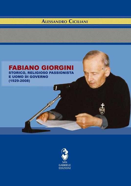 Fabiano Giorgini. Storico, religioso passionista e uomo di governo (1929-2008) - Alessandro Ciciliani - copertina