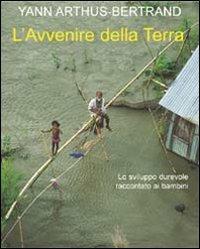 L' avvenire della terra. Lo sviluppo durevole raccontato ai bambini. Ediz. illustrata - Yann Arthus-Bertrand - copertina
