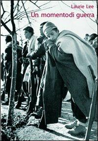 Un momento di guerra. Ediz. illustrata - Laurie Lee - copertina