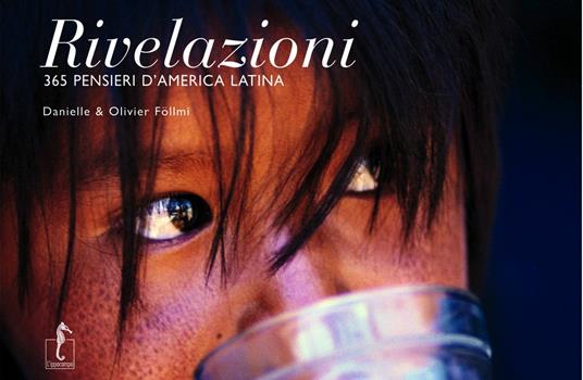 Rivelazioni. 365 pensieri d'America latina. Ediz. illustrata - Danielle Föllmi,Olivier Föllmi - copertina