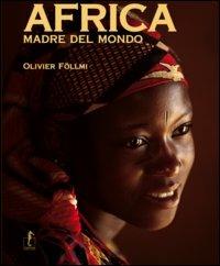 Africa, madre del mondo. Ediz. illustrata - Olivier Föllmi - copertina