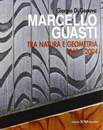 Marcello Guasti. Tra natura e geometria 1940-2004. Ediz. italiana e inglese
