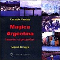 Magica Argentina immensa e spettacolare. Appunti di viaggio - Carmela Vacante - copertina