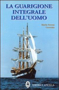 La guarigione integrale dell'uomo - Maria Teresa Crovetto - copertina