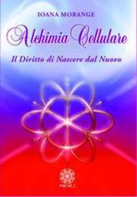 Alchimia cellulare. Il diritto di nascere dal nuovo. Ediz. illustrata - Joana Morange - copertina