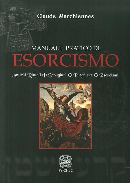 Manuale pratico di esorcismo. Antichi rituali, scongiuri, preghiere, esorcismi - Claude Marchiennes - copertina