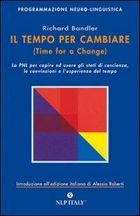 Il tempo per cambiare-Time for a change. Come costruire la propria mente usando la Programmazione Neuro-Linguistica - Richard Bandler - copertina