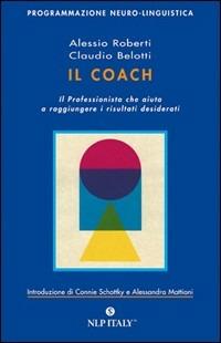 Il Coach. Il professionista che aiuta a raggiungere i risultati desiderati - Alessio Roberti,Claudio Belotti - copertina