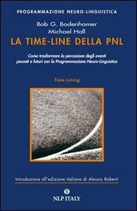 La time-line della PNL. Come trasformare la percezione degli eventi passati e futuri con la programmazione neuro-linguistica - Bob G. Bodenhamer,Michael Hall - copertina