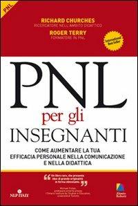 PNL per gli insegnanti. Come aumentare la tua efficacia personale nella comunicazione e nella didattica - Richard Churches,Roger Terry - copertina