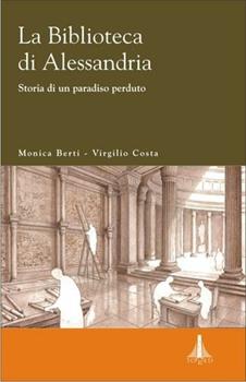 Libro La biblioteca di Alessandria. Storia di un paradiso perduto Monica Berti , Virgilio Costa