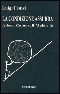 La condizione assurda. Albert Camus, il male e io - Luigi Fenizi - copertina