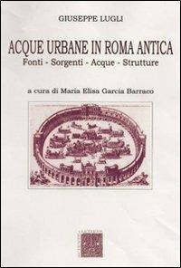 Acque urbane in Roma antica. Fonti, sorgenti e strutture - Giuseppe Lugli - copertina