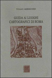 Guida ai luoghi cartografici di Roma - Tullio Aebischer - copertina
