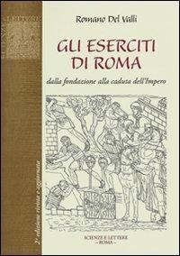 Gli eserciti di Roma. Dalla fondazione alla caduta dell'impero - Romano Del Valli - copertina