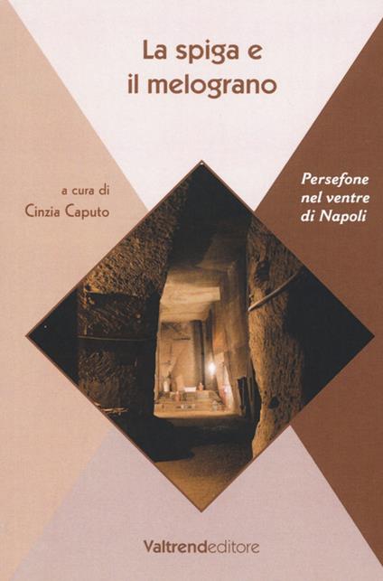 La spiga e il melograno. Persefone nel ventre di Napoli - copertina