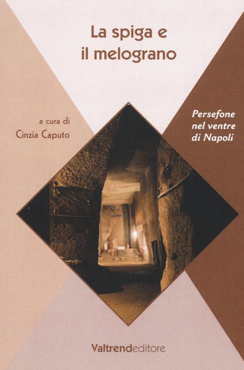 La spiga e il melograno. Persefone nel ventre di Napoli - copertina