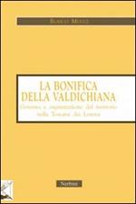La bonifica della Valdichiana. Governo e organizzazione del territorio nella Toscana dei Lorena