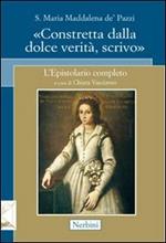 Santa Maria Maddalena de' Pazzi. «Constretta dalla dolce verità, scrivo»