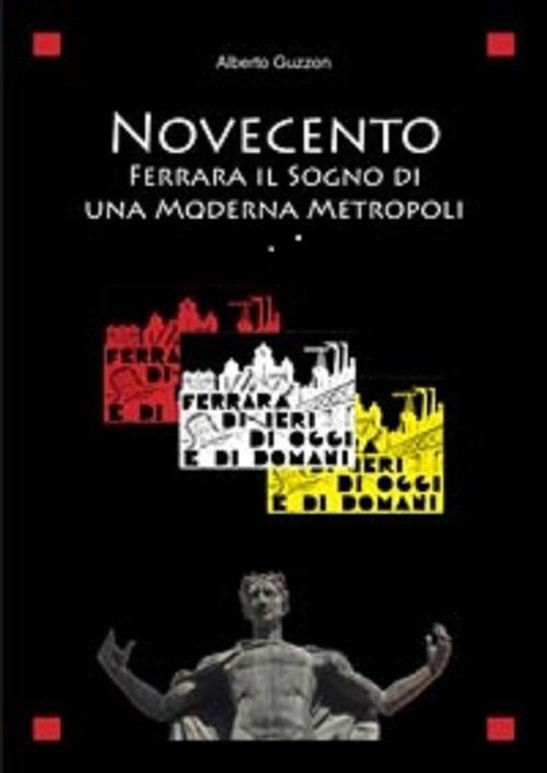Novecento. Ferrara il sogno di una moderna metropoli - Alberto Guzzon - copertina