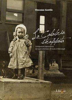 Libro La Calabria strappata. L'emigrazione transoceanica. Dal sogno americano all'incubo di Monongah Vincenzo Gentile