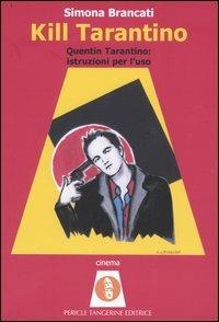Kill Tarantino. Quentin Tarantino: istruzioni per l'uso - Simona Brancati - copertina