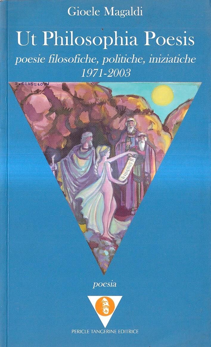 Ut philosophia poesis. Poesie filosofiche, politiche, iniziatiche (1971-2003)