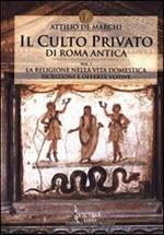 Il culto privato di Roma antica. Vol. 1: La religione nella vita domestica. Iscrizioni e offerte votive