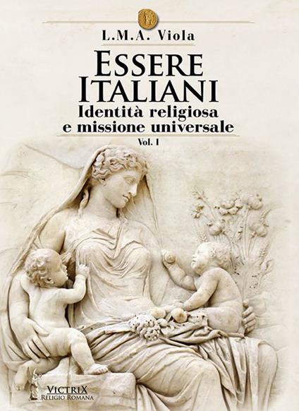 Essere italiani. Vol. 1: Identità religiosa e missione universale - L. M. A. Viola - copertina