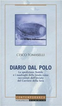 Diario dal Polo. La spedizione Nobile e i naufraghi della tenda rossa raccontati dall'inviato del Corriere della Sera - Cesco Tomaselli - copertina