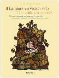 Il bambino e il violoncello. Un nuovo approccio per insegnare il violoncello-The child and the cello. A thoughtful approach to teaching children the cello - Antonio Mosca - copertina