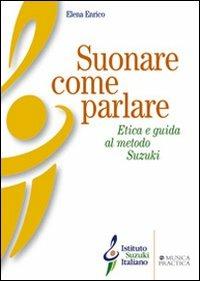 Suonare come parlare. Etica e guida al metodo Suzuki - Elena Enrico - copertina