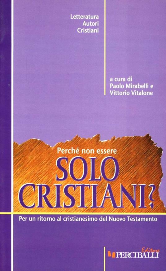Perché non essere solo cristiani? - Paolo Mirabelli,Vittorio Vitalone - copertina