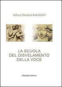 La scuola del disvelamento della voce. Una via alla purificazione nell'arte del canto - Valborg Werbeck-Svärdström - copertina