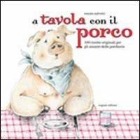 A tavola con il porco. Cento ricette originali a base di carne di maiale - Renato Salvetti - copertina