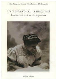C'era una volta... la maternità. La maternità tra il sacro e il profano - Isa Rampone Chinni,Tina Palumbo De Gregorio - copertina