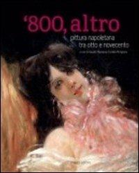 800, altro. Pittura napoletana tra Otto e Novecento. Ediz. illustrata - Claudio Mungivera - copertina