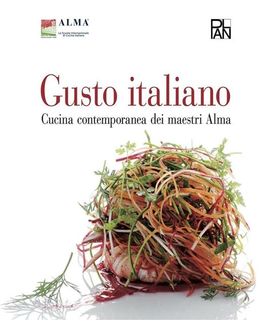 Gusto italiano. Cucina contemporanea dei maestri Alma. Ediz. illustrata - A. Delle Donne,A. Sinigaglia,L. Tona - ebook