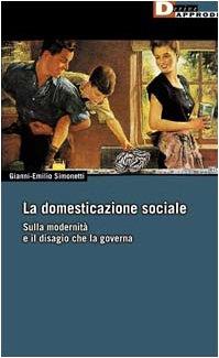 La domesticazione sociale. Sulla modernità e il disagio che la governa