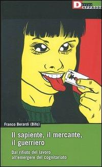 Il sapiente, il mercante, il guerriero. Dal rifiuto del lavoro all'emergere del cognitariato - Franco «Bifo» Berardi - copertina