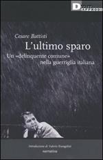 L' ultimo sparo. Un «delinquente comune» nella guerriglia italiana