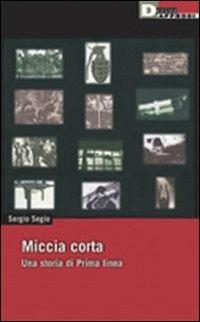 Miccia corta. Una storia di Prima Linea - Sergio Segio - copertina