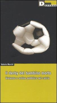 Il derby del bambino morto. Violenza e ordine pubblico nel calcio - Valerio Marchi - copertina