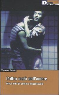 L' altra metà dell'amore. Dieci anni di cinema omosessuale - Vincenzo Patanè - copertina