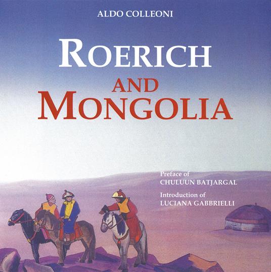 Roerich and Mongolia. Ediz. a colori - Aldo Colleoni - copertina