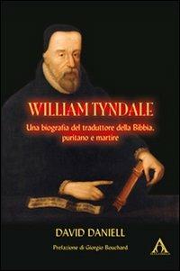 William Tyndale. Una biogafia del traduttore della Bibbia, puritano e martire - David Daniell - copertina