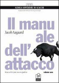 Il manuale dell'attacco. Vol. 1: Attacca chi ti pare, ma con giudizio. - Jacob Aagaard - copertina