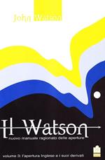 Il Watson. Nuovo manuale ragionato delle aperture. Vol. 3: apertura inglese e i suoi derivati, L'.