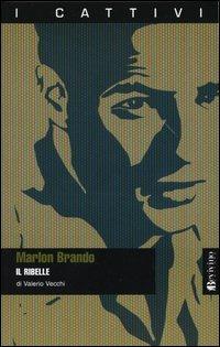 Marlon Brando. Il ribelle - Valerio Vecchi - copertina